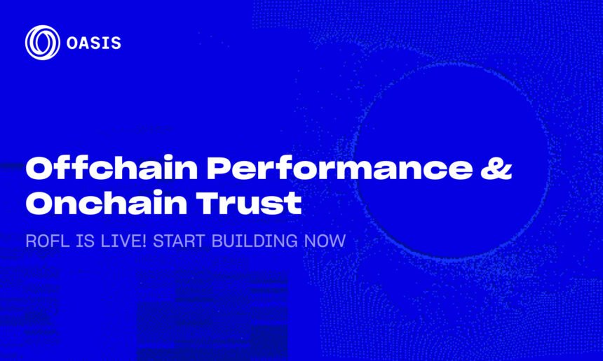 Unleashing the Power of Verifiable OffChain Compute: Oasis Protocol Foundation Launches ROFL Mainnet